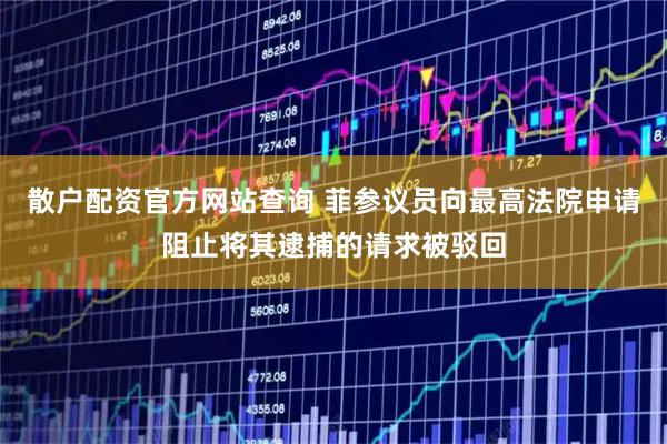 散户配资官方网站查询 菲参议员向最高法院申请阻止将其逮捕的请求被驳回